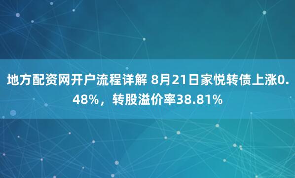 地方配资网开户流程详解 8月21日家悦转债上涨0.48%，转股溢价率38.81%